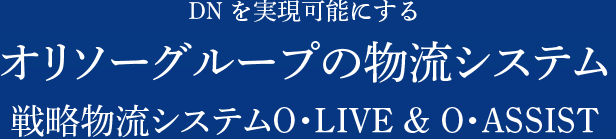 DNを実現可能にするオリソーグループの物流システム 戦略物流システムO・LIVE & O・ASSIST