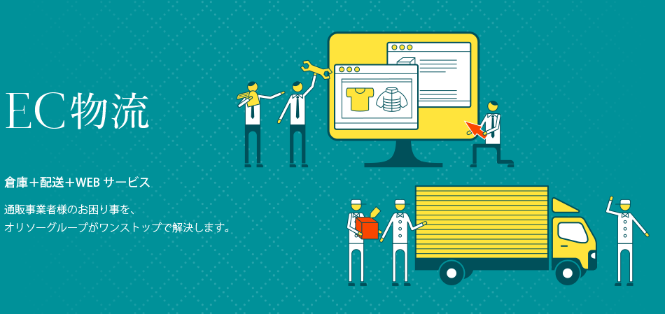 EC物流　倉庫＋配送＋WEBサービス 通販事業者様のお困り事を、オリソーグループがワンストップで解決します。